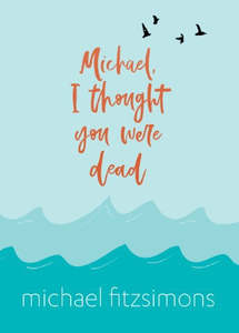 Poetry: Michael, I Thought You Were Dead by Michael Fitzsimons