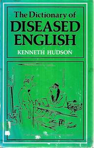 The Dictionary Of Diseased English by Kenneth Hudson