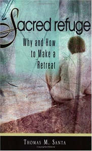 Sacred Refuge Why And How To Make A Retreat by Thomas M. Santa