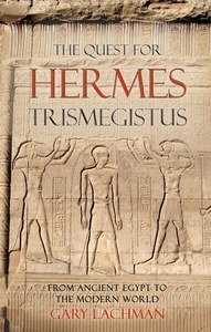Religion: The Quest For Hermes Trismegistus From Ancient Egypt To The Modern World by Gary Lachman
