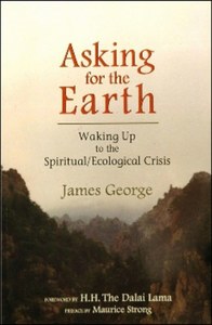 Asking For The Earth Waking Up To The Spiritual/Ecological Crisis by James George