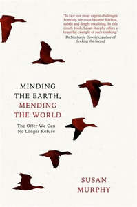 Religion: Minding The Earth, Mending The World The Offer We Can No Longer Refuse by Susan Murphy
