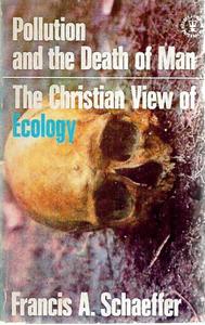 Religion: Pollution And The Death Of Man: The Christian View Of Ecology by Francis A Schaeffer