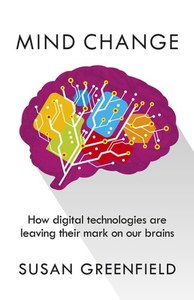 Mind Change How Digital Technologies Are Leaving Their Mark On Our Brains by Sus&hellip;