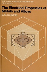 The Electrical Properties Of Metals And Alloys by John Sydney Dugdale