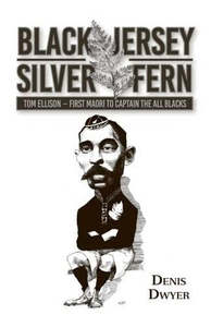 Sport: Black Jersey, Silver Fern: Tom Ellison - First Māori To Captain The All Blacks by Denis Dwyer