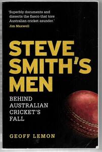 Steve Smith's Men: Behind Australian Cricket's Fall by Geoff Lemon