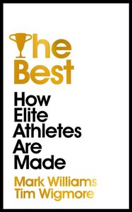 Sport: The Best How Champions Are Made by Tim Wigmore and Mark Williams