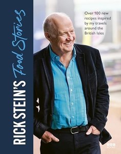 Cooking: Rick Stein's Food Stories - Over 100 New Recipes Inspired By My Travels Around The British Isles by Rick Stein