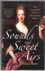 Sounds And Sweet Airs The Forgotten Women Of Classical Music by Anna R. Beer