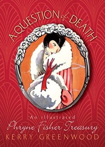 A Question Of Death: An Illustrated Phryne Fisher Treasury by Kerry Greenwood