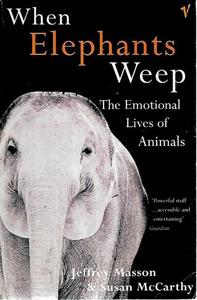 Animals: When Elephants Weep: The Emotional Lives Of Animals by Jeffrey Moussaieff Masson and Susan McCarthy