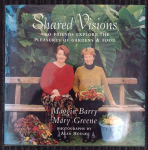 Gardening: Shared Visions: Two Friends Explore The Pleasures Of Gardens And Food by Maggie Barry and Mary Greene