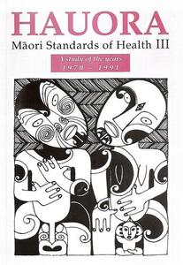 Maori: Hauora: Maori Standards of Health III - A Study of the Years 1970-1991