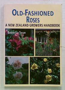 Gardening: Old-Fashioned Roses : a New Zealand Growers Handbook by Barbara Lea Taylor