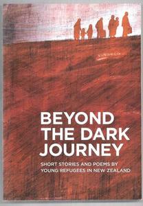 Beyond the Dark Journey: Short Stories And Poems By Young Refugees in New Zealan&hellip;