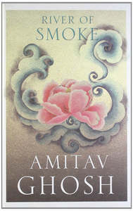 Fiction: River Of Smoke by Amitav Ghosh