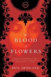 Fiction: The Blood Of Flowers: A Novel by Anita Amirrezvani