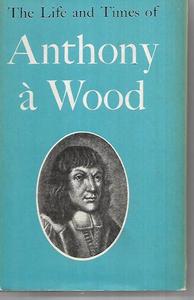 Classics: The Life And Times Of Anthony À Wood by Anthony à Wood