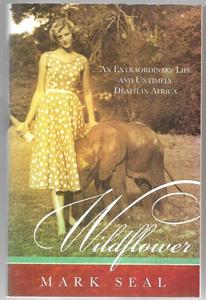 Animals: Wildflower An Extraordinary Life And Untimely Death In Africa by Mark Seal