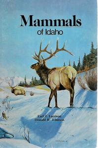 Mammals Of Idaho by Donald R. Johnson and Earl J. Larrison