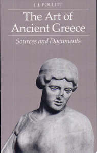 The Art Of Ancient Greece: Sources And Documents by J. J. Pollitt