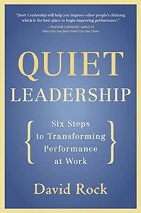 Quiet Leadership: Six Steps To Transforming Performance At Work by David Rock
