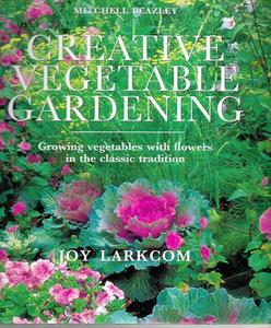 Gardening: Creative Vegetable Gardening: Growing Vegetables With Flowers In The Classic Tradition by Joy Larkcom