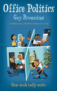 Humour: Office Politics How Work Really Works by Guy Browning