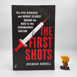 2021 Release: The First Shots: The Epic Rivalries and Heroic Science Behind the Race to the Coronavirus Vaccine - Brendan Borrell