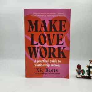 Make Love Work: A Practical Guide to Relationship Success - Nic Beets