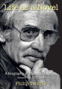 Life As a Novel Biography of Maurice Shadbolt Vol 2 1973-2004