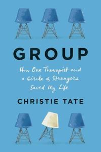 Group: How One Therapist and a Circle of Strangers Saved My Life