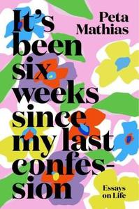 It’s Been Six Weeks Since my Last Confession: Essays on Life
