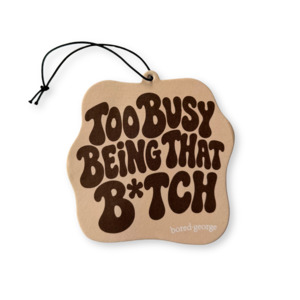 Too Busy Being That Bitch - Car Air Freshener