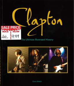Clapton: The Ultimate Illustrated History
