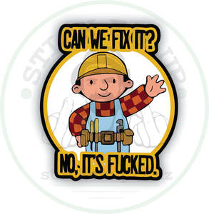 Can We Fix It Sticker – No, It’s Fucked. 🔨🚧