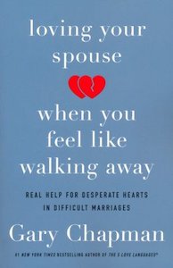 Loving Your Spouse When You Feel Like Walking Away: Positive Steps for Improving&hellip;