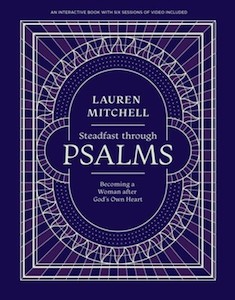 Steadfast Through Psalms: Becoming a Woman After God's Own Heart