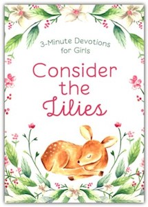 Consider the Lilies: 3 Minute Devotions for Girls. Ages 8 and up
