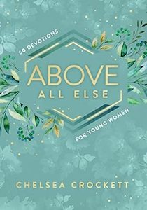 Teens: Above All Else: 60 Devotions for Young Women
