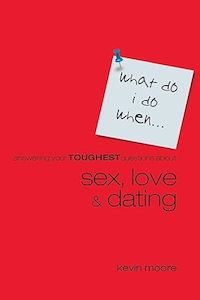 What Do I Do When?: Answering Your Toughest Questions About Sex, Love, and Dating