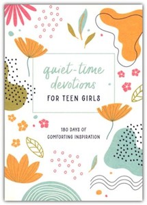 Quiet-Time Devotions for Teen Girls: 180 Days of Comforting Inspiration Ages 13+