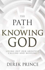 Derek Prince: Path to Knowing God: Living Out Our Greatest Calling and Blessing
