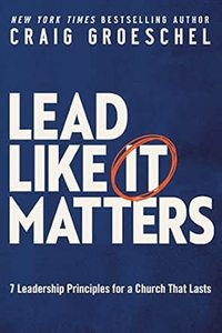 Lead Like It Matters: 7 Leadership Principles for a Church That Lasts