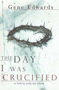 Easter: Day I Was Crucified: As Told By Jesus The Christ