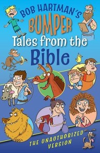 Bob Hartman's Bumper Tales from the Bible: The Unauthorized Version. Ages 7-9
