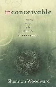 Inconceivable: Finding Peace in the Midst of Infertility