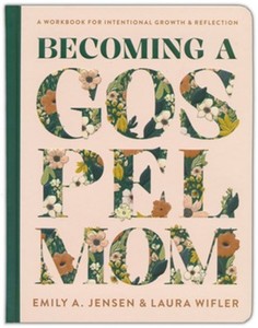 Women: Becoming a Gospel Mom: A Workbook for Intentional Growth and Reflection
