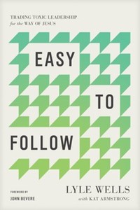 Easy to Follow: Trading Toxic Leadership for the Way of Jesus